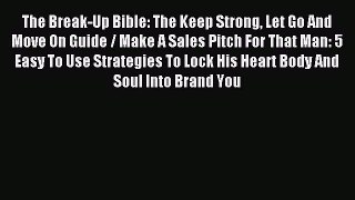 Read The Break-Up Bible: The Keep Strong Let Go And Move On Guide / Make A Sales Pitch For