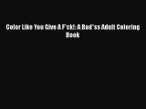 [PDF] Color Like You Give A F*ck!: A Bad*ss Adult Coloring Book  Read Online