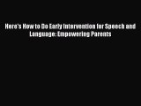 Read Book Here's How to Do Early Intervention for Speech and Language: Empowering Parents Ebook
