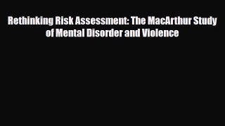 Read Book Rethinking Risk Assessment: The MacArthur Study of Mental Disorder and Violence Ebook