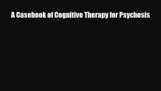 Read Book A Casebook of Cognitive Therapy for Psychosis ebook textbooks