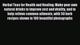 [PDF] Herbal Teas for Health and Healing: Make your own natural drinks to improve zest and
