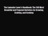 Read The Lavender Lover's Handbook: The 100 Most Beautiful and Fragrant Varieties for Growing