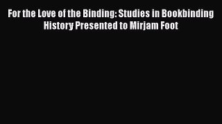 Read For the Love of the Binding: Studies in Bookbinding History Presented to Mirjam Foot Ebook