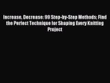 Read Increase Decrease: 99 Step-by-Step Methods Find the Perfect Technique for Shaping Every