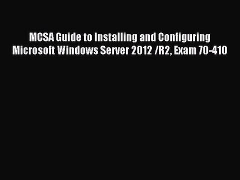 Download MCSA Guide to Installing and Configuring Microsoft Windows Server 2012 /R2 Exam 70-410