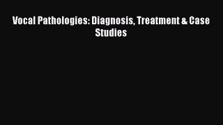 Read Book Vocal Pathologies: Diagnosis Treatment & Case Studies ebook textbooks