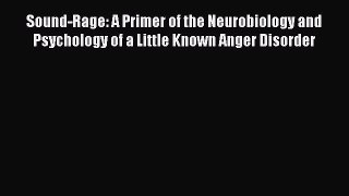 Read Book Sound-Rage: A Primer of the Neurobiology and Psychology of a Little Known Anger Disorder