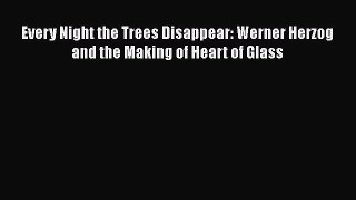 [PDF] Every Night the Trees Disappear: Werner Herzog and the Making of Heart of Glass  Read