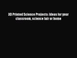 Read 3D Printed Science Projects: Ideas for your classroom science fair or home Ebook Free