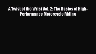 Read A Twist of the Wrist Vol. 2: The Basics of High-Performance Motorcycle Riding Ebook Free