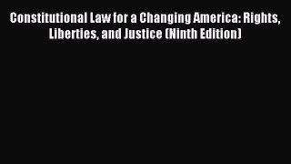 Read Constitutional Law for a Changing America: Rights Liberties and Justice (Ninth Edition)