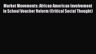 Read Market Movements: African American Involvement in School Voucher Reform (Critical Social