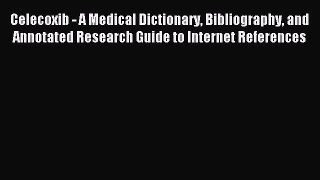 Download Celecoxib - A Medical Dictionary Bibliography and Annotated Research Guide to Internet