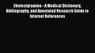 Download Cholestyramine - A Medical Dictionary Bibliography and Annotated Research Guide to