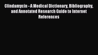 Read Clindamycin - A Medical Dictionary Bibliography and Annotated Research Guide to Internet