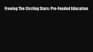 Download Freeing The Circling Stars: Pre-Funded Education PDF Online