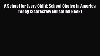 Download A School for Every Child: School Choice in America Today (Scarecrow Education Book)