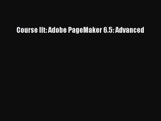 Read Course Ilt: Adobe PageMaker 6.5: Advanced Ebook Free