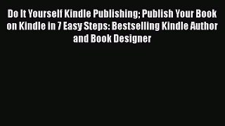 Read Do It Yourself Kindle Publishing Publish Your Book on Kindle in 7 Easy Steps: Bestselling
