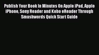 Read Publish Your Book In Minutes On Apple iPad Apple iPhone Sony Reader and Kobo eReader Through