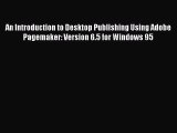 Read An Introduction to Desktop Publishing Using Adobe Pagemaker: Version 6.5 for Windows 95
