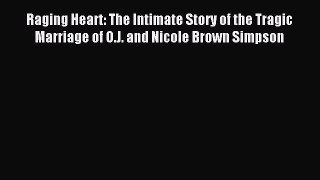 Read Raging Heart: The Intimate Story of the Tragic Marriage of O.J. and Nicole Brown Simpson