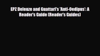 Read Book EPZ Deleuze and Guattari's 'Anti-Oedipus': A Reader's Guide (Reader's Guides) E-Book