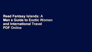Read Fantasy Islands: A Man s Guide to Exotic Women and International Travel  PDF Online