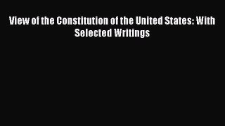 Download View of the Constitution of the United States: With Selected Writings PDF Online