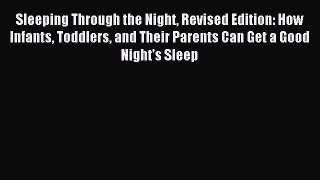 Read Sleeping Through the Night Revised Edition: How Infants Toddlers and Their Parents Can