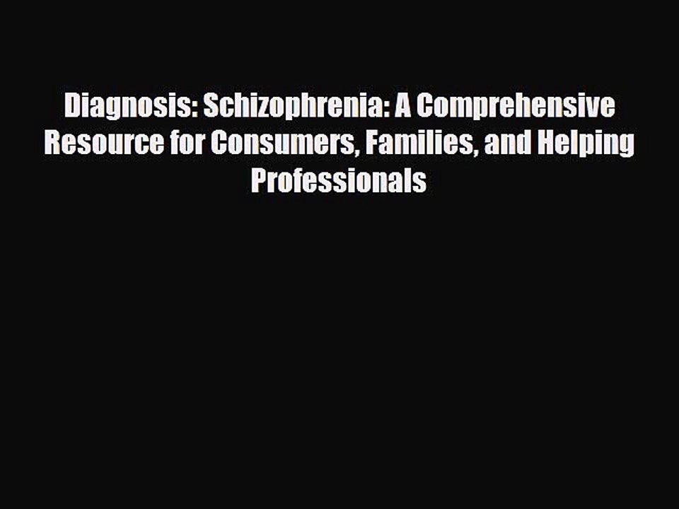 Read Book Diagnosis: Schizophrenia: A Comprehensive Resource for Consumers Families and Helping