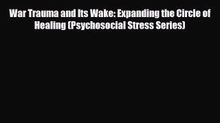Read Book War Trauma and Its Wake: Expanding the Circle of Healing (Psychosocial Stress Series)