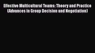 Read Book Effective Multicultural Teams: Theory and Practice (Advances in Group Decision and