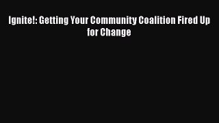 Read Book Ignite!: Getting Your Community Coalition Fired Up for Change ebook textbooks