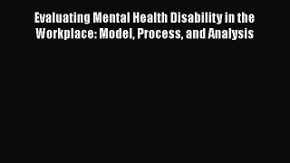 Read Book Evaluating Mental Health Disability in the Workplace: Model Process and Analysis