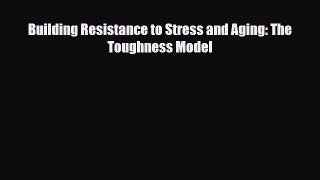 Read Book Building Resistance to Stress and Aging: The Toughness Model ebook textbooks