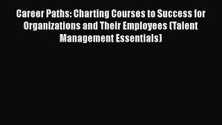 Read Book Career Paths: Charting Courses to Success for Organizations and Their Employees (Talent