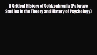 Download Book A Critical History of Schizophrenia (Palgrave Studies in the Theory and History