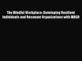 Read Book The Mindful Workplace: Developing Resilient Individuals and Resonant Organizations