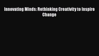 Download Book Innovating Minds: Rethinking Creativity to Inspire Change PDF Free