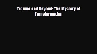 Read Book Trauma and Beyond: The Mystery of Transformation E-Book Free
