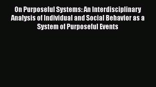 Download Book On Purposeful Systems: An Interdisciplinary Analysis of Individual and Social