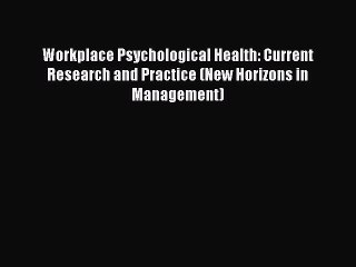 Read Book Workplace Psychological Health: Current Research and Practice (New Horizons in Management)