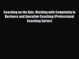 Read Book Coaching on the Axis: Working with Complexity in Business and Executive Coaching