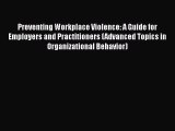 Read Book Preventing Workplace Violence: A Guide for Employers and Practitioners (Advanced
