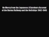 Download No Mercy from the Japanese: A Survivors Account of the Burma Railway and the Hellships