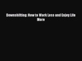 Read Book Downshifting: How to Work Less and Enjoy Life More E-Book Free