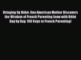 Read Bringing Up BÃ©bÃ©: One American Mother Discovers the Wisdom of French Parenting (now with