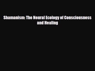 Video herunterladen: Read Book Shamanism: The Neural Ecology of Consciousness and Healing ebook textbooks